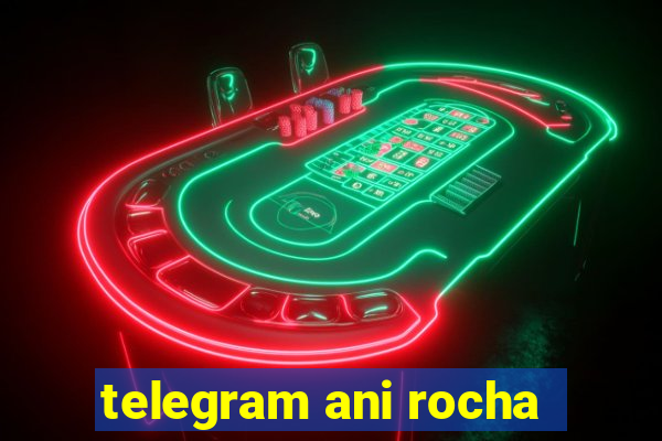 telegram ani rocha